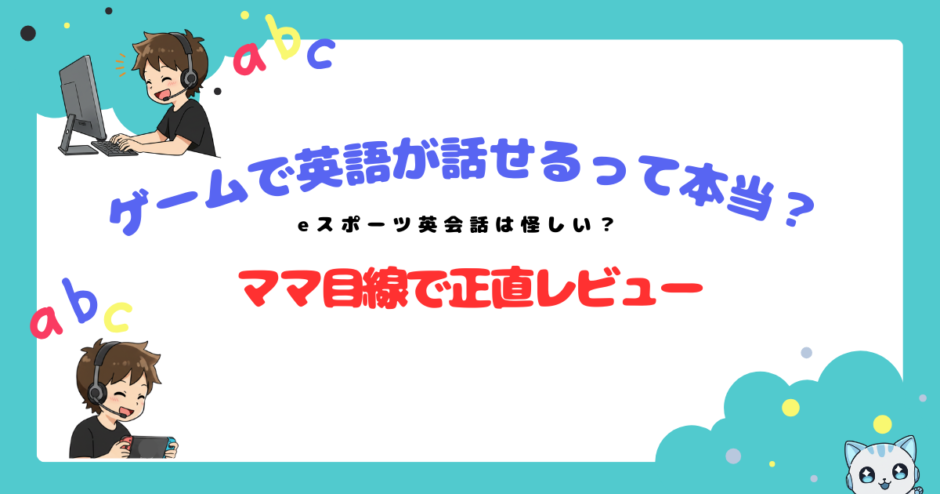 ゲームで英語が話せるって本当？eスポーツ英会話は怪しい？口コミ・評判・効果をママ目線で正直レビュー　のイメージ図