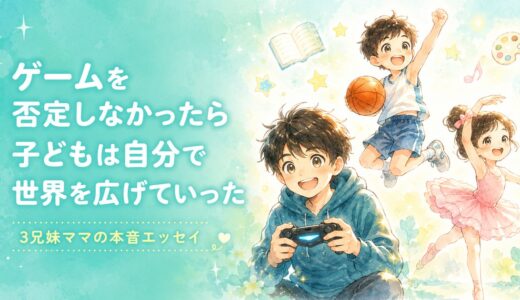【3兄妹ママの本音】ゲームを否定しなかったら、長男は自分でサッカーもYouTubeも始めた