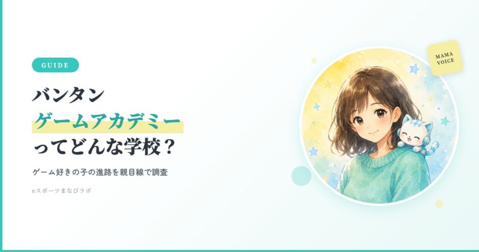 バンタンゲームアカデミーの記事アイキャッチ：ゲーム好きの子の進路を親目線で調査