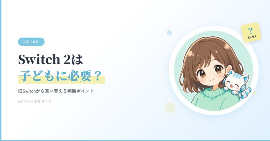 Switch 2は子どもに必要？旧Switchから買い替える判断ポイント