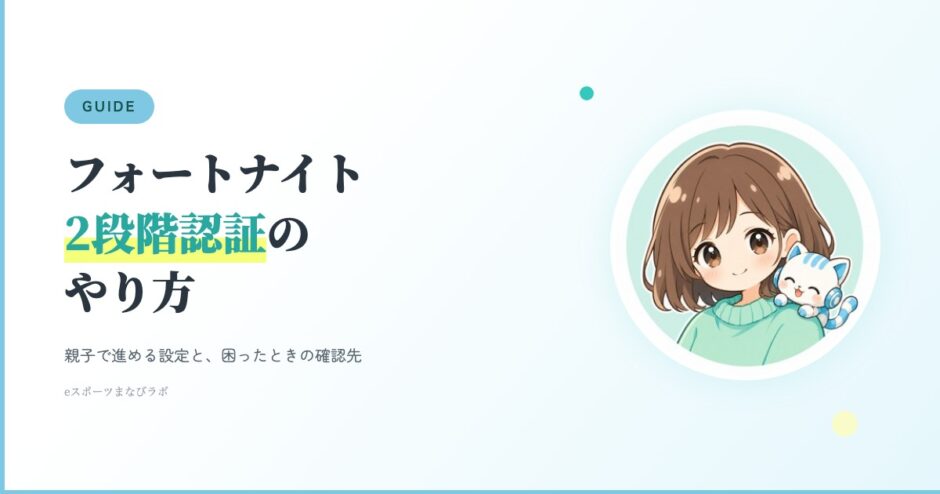 フォートナイトの2段階認証のやり方｜親子で進める設定と、困ったときの確認先