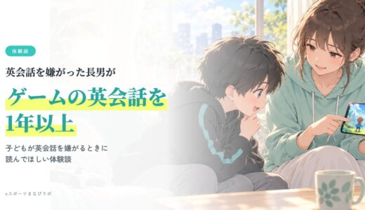 子どもが英会話を嫌がる…英語嫌いだった長男が「ゲームの英会話」を1年以上続けている話
