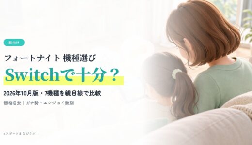 【2026最新】フォートナイト対応機種まとめ！Switchで十分？ガチ勢・エンジョイ勢の違いも親目線で解説